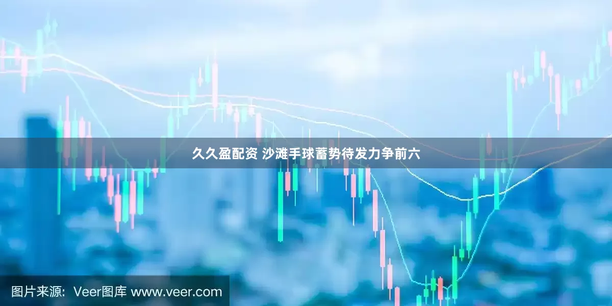 久久盈配资 沙滩手球蓄势待发力争前六
